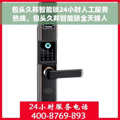包头久邦智能锁24小时人工服务热线，包头久邦智能锁全天候人工服务热线支持详解