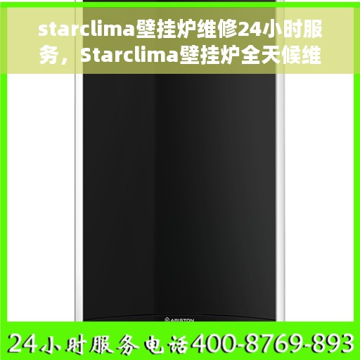 starclima壁挂炉维修24小时服务，Starclima壁挂炉全天候维修服务，专业保障您的温暖生活