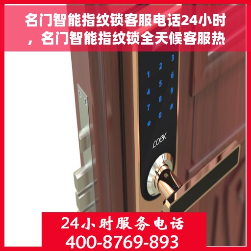 名门智能指纹锁客服电话24小时，名门智能指纹锁全天候客服热线支持服务指南