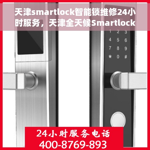 天津smartlock智能锁维修24小时服务，天津全天候Smartlock智能锁维修服务