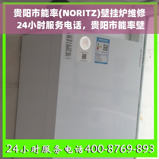 贵阳市能率(NORITZ)壁挂炉维修 24小时服务电话，贵阳市能率壁挂炉维修服务热线，全天候专业维修保障，24小时快速响应！