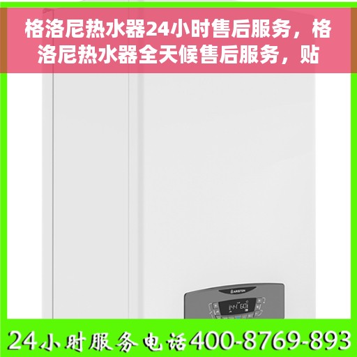 格洛尼热水器24小时售后服务，格洛尼热水器全天候售后服务，贴心无忧保障