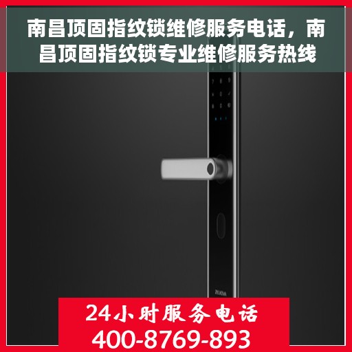 南昌顶固指纹锁维修服务电话，南昌顶固指纹锁专业维修服务热线及电话查询指南