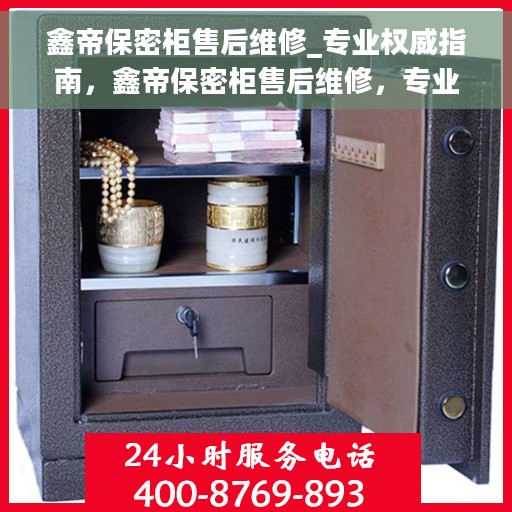 鑫帝保密柜售后维修_专业权威指南，鑫帝保密柜售后维修，专业权威指南