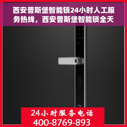 西安普斯堡智能锁24小时人工服务热线，西安普斯堡智能锁全天候人工服务热线支持详解