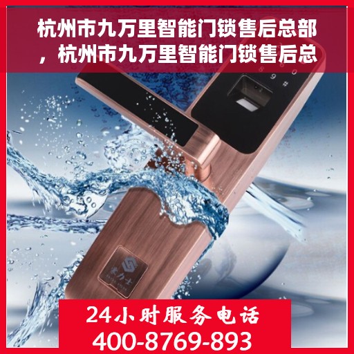 杭州市九万里智能门锁售后总部，杭州市九万里智能门锁售后总部，专业服务的背后