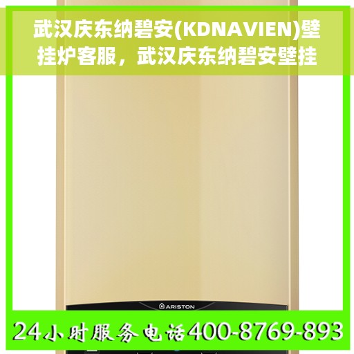 武汉庆东纳碧安(KDNAVIEN)壁挂炉客服，武汉庆东纳碧安壁挂炉客服热线与售后支持解析