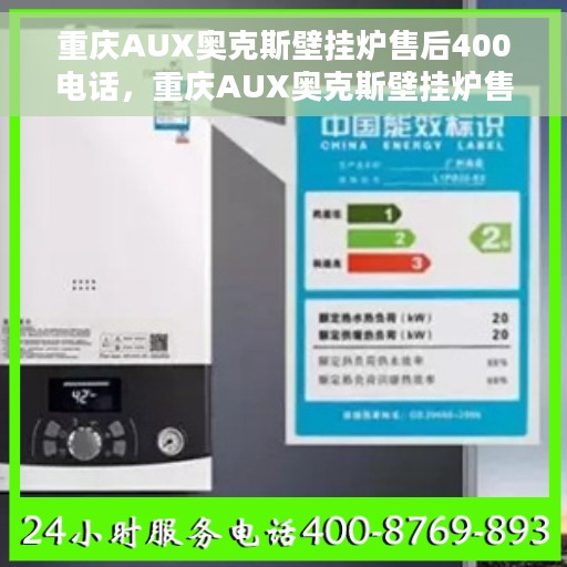 重庆AUX奥克斯壁挂炉售后400电话，重庆AUX奥克斯壁挂炉售后热线，专业维修与技术支持，一键拨打400电话！