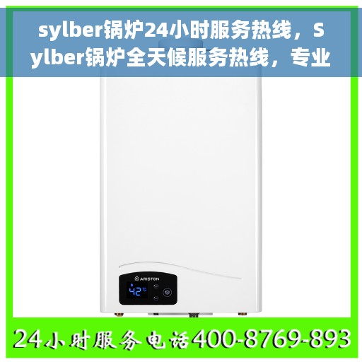 sylber锅炉24小时服务热线，Sylber锅炉全天候服务热线，专业解答您的需求