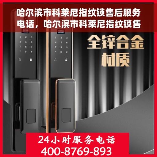 哈尔滨市科莱尼指纹锁售后服务电话，哈尔滨市科莱尼指纹锁售后服务热线及电话全攻略