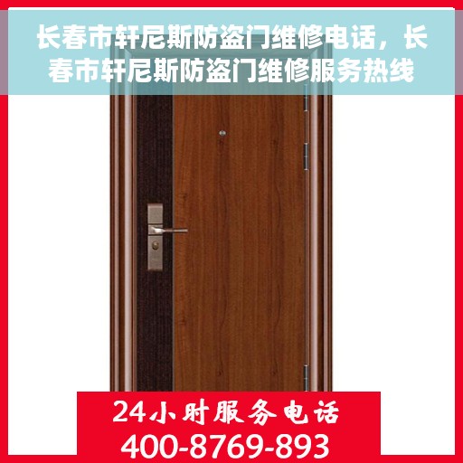 长春市轩尼斯防盗门维修电话，长春市轩尼斯防盗门维修服务热线