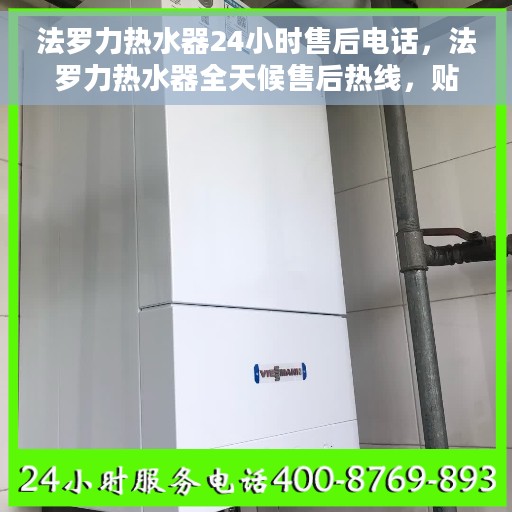 法罗力热水器24小时售后电话，法罗力热水器全天候售后热线，贴心服务随叫随到