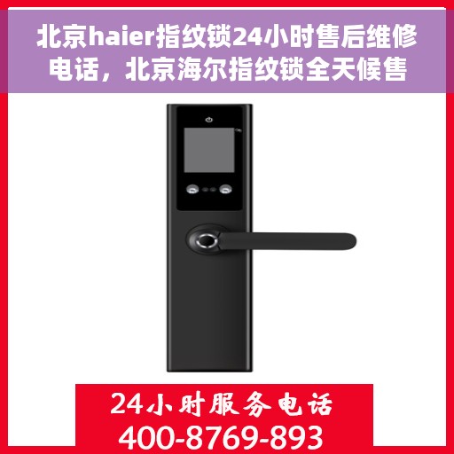 北京haier指纹锁24小时售后维修电话，北京海尔指纹锁全天候售后维修服务热线公布