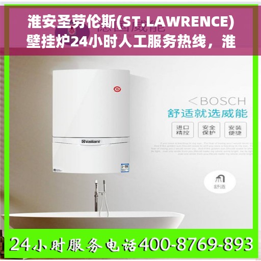 淮安圣劳伦斯(ST.LAWRENCE)壁挂炉24小时人工服务热线，淮安圣劳伦斯壁挂炉全天候人工服务热线解析