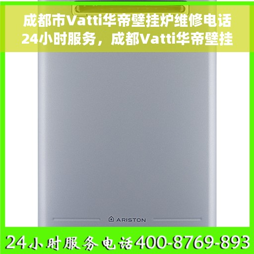 成都市Vatti华帝壁挂炉维修电话24小时服务，成都Vatti华帝壁挂炉全天候维修服务热线电话
