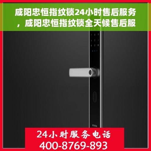 咸阳忠恒指纹锁24小时售后服务，咸阳忠恒指纹锁全天候售后服务保障