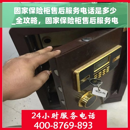 固家保险柜售后服务电话是多少_全攻略，固家保险柜售后服务电话全攻略，快速查询与解决方案