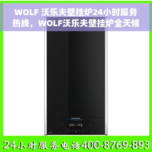 WOLF 沃乐夫壁挂炉24小时服务热线，WOLF沃乐夫壁挂炉全天候服务热线，专业维修，温暖您的每一刻