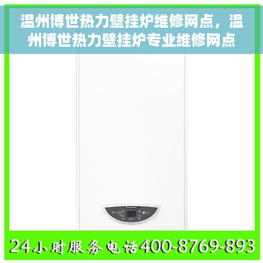 温州博世热力壁挂炉维修网点，温州博世热力壁挂炉专业维修网点，高效快捷的售后服务