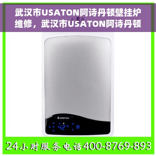 武汉市USATON阿诗丹顿壁挂炉维修，武汉市USATON阿诗丹顿壁挂炉专业维修服务
