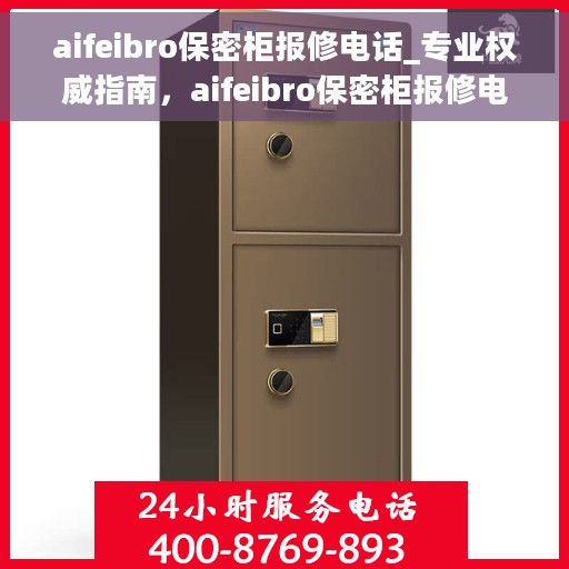 aifeibro保密柜报修电话_专业权威指南，aifeibro保密柜报修电话，专业指南与权威联系方式
