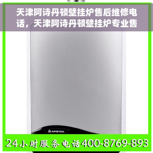 天津阿诗丹顿壁挂炉售后维修电话，天津阿诗丹顿壁挂炉专业售后维修服务热线