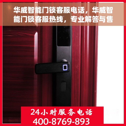 华威智能门锁客服电话，华威智能门锁客服热线，专业解答与售后无忧