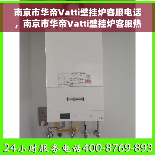 南京市华帝Vatti壁挂炉客服电话，南京市华帝Vatti壁挂炉客服热线及售后支持服务
