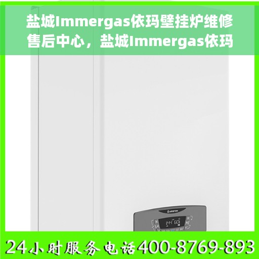 盐城Immergas依玛壁挂炉维修售后中心，盐城Immergas依玛壁挂炉专业维修售后中心