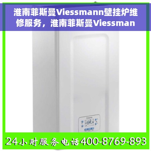 淮南菲斯曼Viessmann壁挂炉维修服务，淮南菲斯曼Viessmann壁挂炉专业维修服务团队