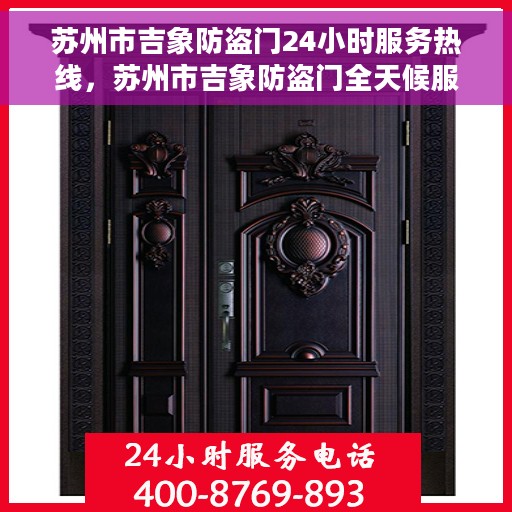 苏州市吉象防盗门24小时服务热线，苏州市吉象防盗门全天候服务热线，守护您的安全，随时响应需求