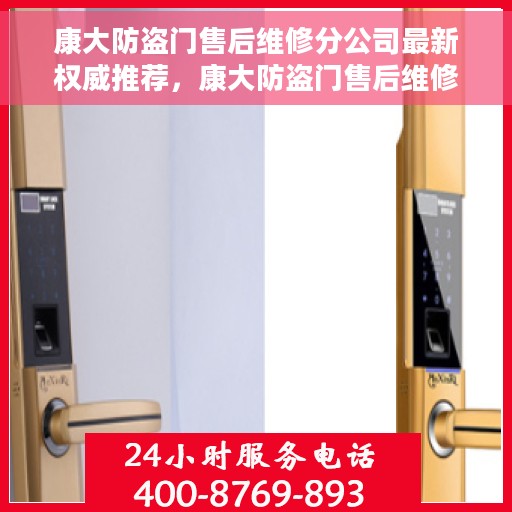康大防盗门售后维修分公司最新权威推荐，康大防盗门售后维修分公司专业推荐，最新权威服务指南