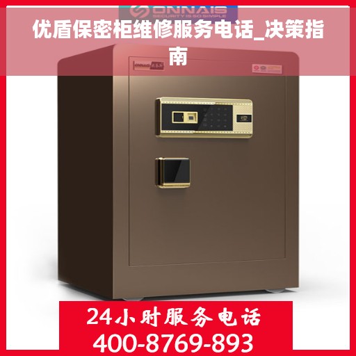 优盾保密柜维修服务电话_决策指南