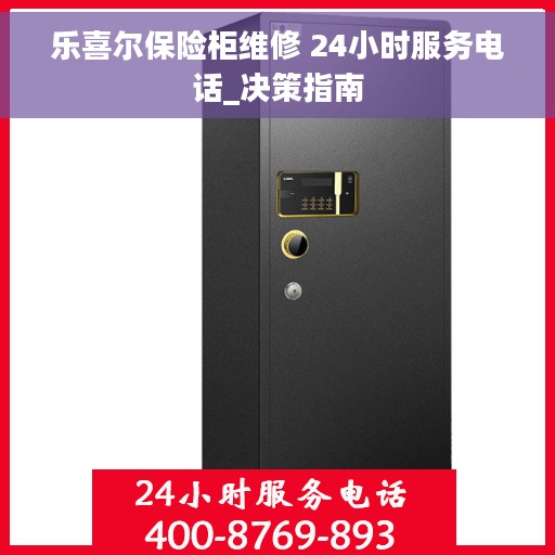 乐喜尔保险柜维修 24小时服务电话_决策指南