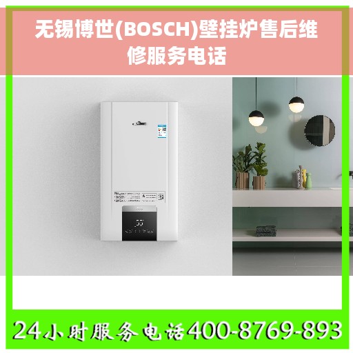 无锡博世(BOSCH)壁挂炉售后维修服务电话