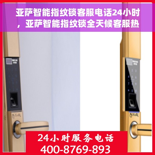 亚萨智能指纹锁客服电话24小时，亚萨智能指纹锁全天候客服热线支持，贴心服务随时解答疑问