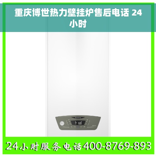 重庆博世热力壁挂炉售后电话 24小时