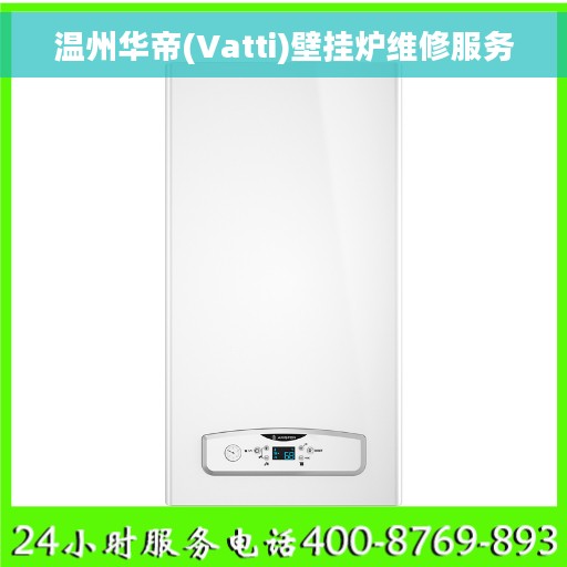 温州华帝(Vatti)壁挂炉维修服务 温州华帝(Vatti)壁挂炉维修服务