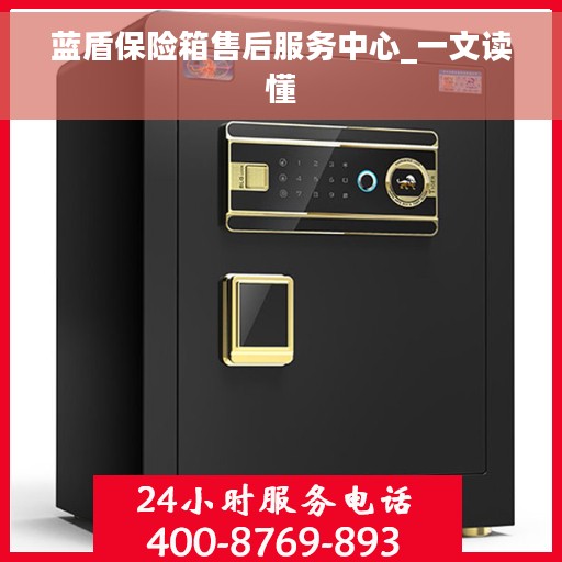 蓝盾保险箱售后服务中心_一文读懂