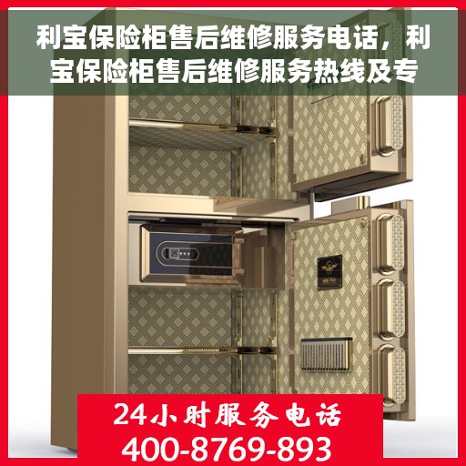 利宝保险柜售后维修服务电话，利宝保险柜售后维修服务热线及专业解决方案