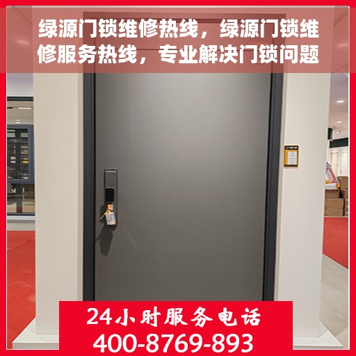 绿源门锁维修热线，绿源门锁维修服务热线，专业解决门锁问题，贴心守护您的安全