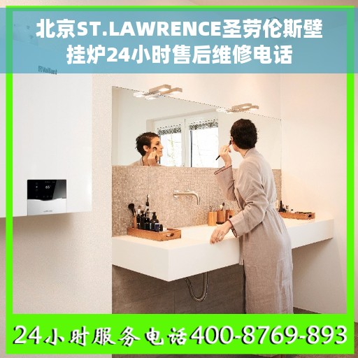 北京ST.LAWRENCE圣劳伦斯壁挂炉24小时售后维修电话