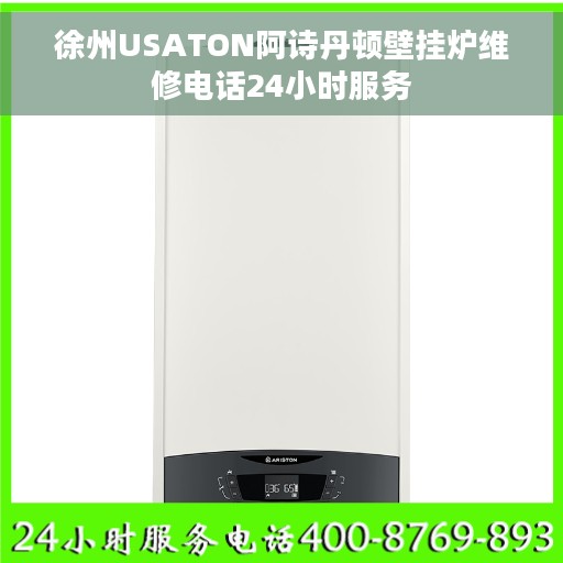 徐州USATON阿诗丹顿壁挂炉维修电话24小时服务