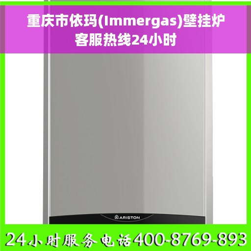 重庆市依玛(Immergas)壁挂炉客服热线24小时