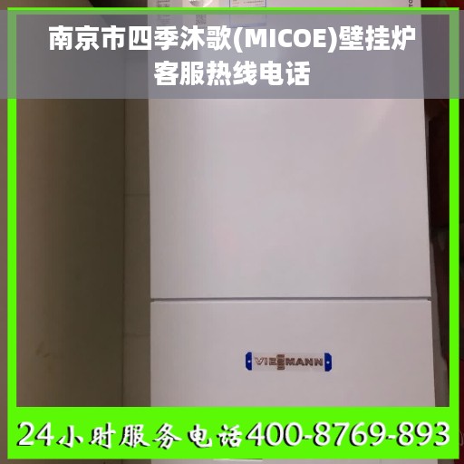 南京市四季沐歌(MICOE)壁挂炉客服热线电话