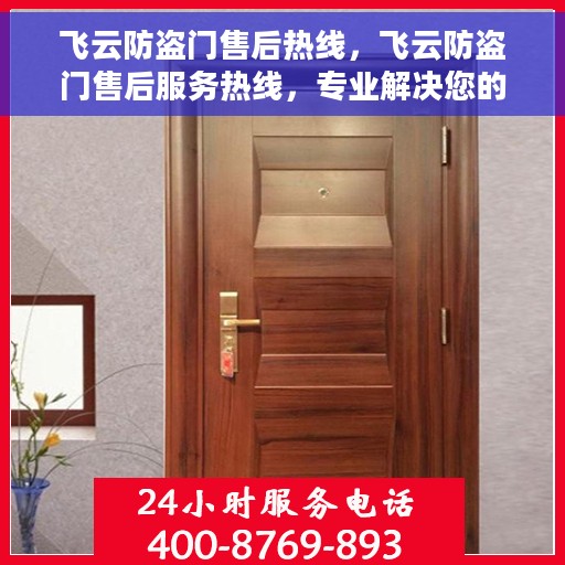 飞云防盗门售后热线，飞云防盗门售后服务热线，专业解决您的安全之门问题