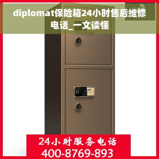 diplomat保险箱24小时售后维修电话_一文读懂