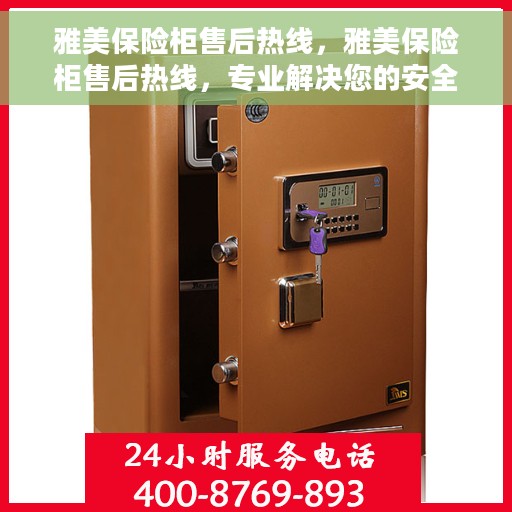 雅美保险柜售后热线，雅美保险柜售后热线，专业解决您的安全存储问题