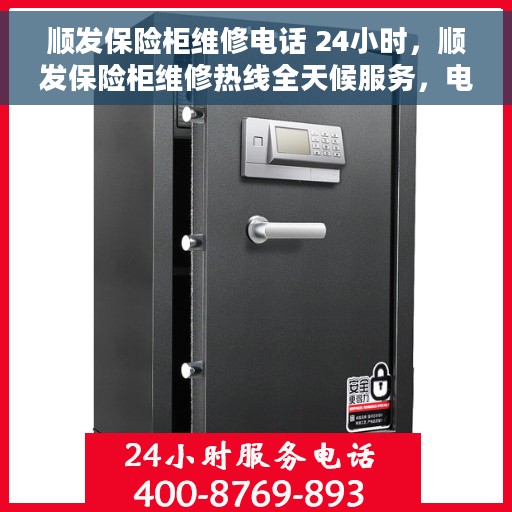 顺发保险柜维修电话 24小时，顺发保险柜维修热线全天候服务，电话随时为您服务
