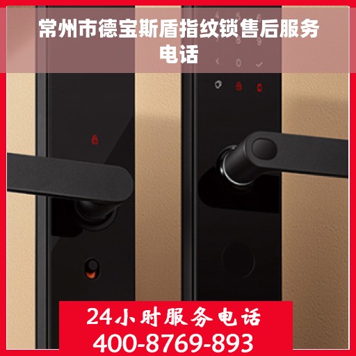 常州市德宝斯盾指纹锁售后服务电话